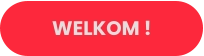 WELKOM !
